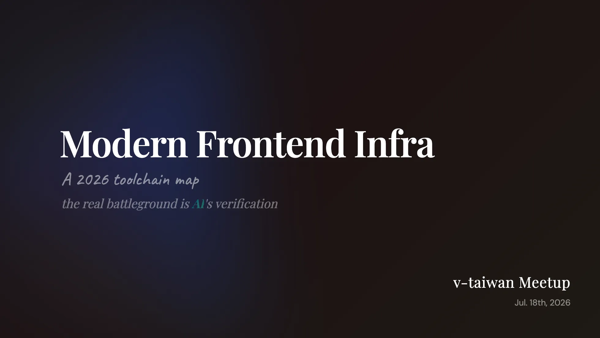 v-taiwan 2026 talk 開場投影片:Modern Frontend Infra,A 2026 toolchain map,the real battleground is AI's verification